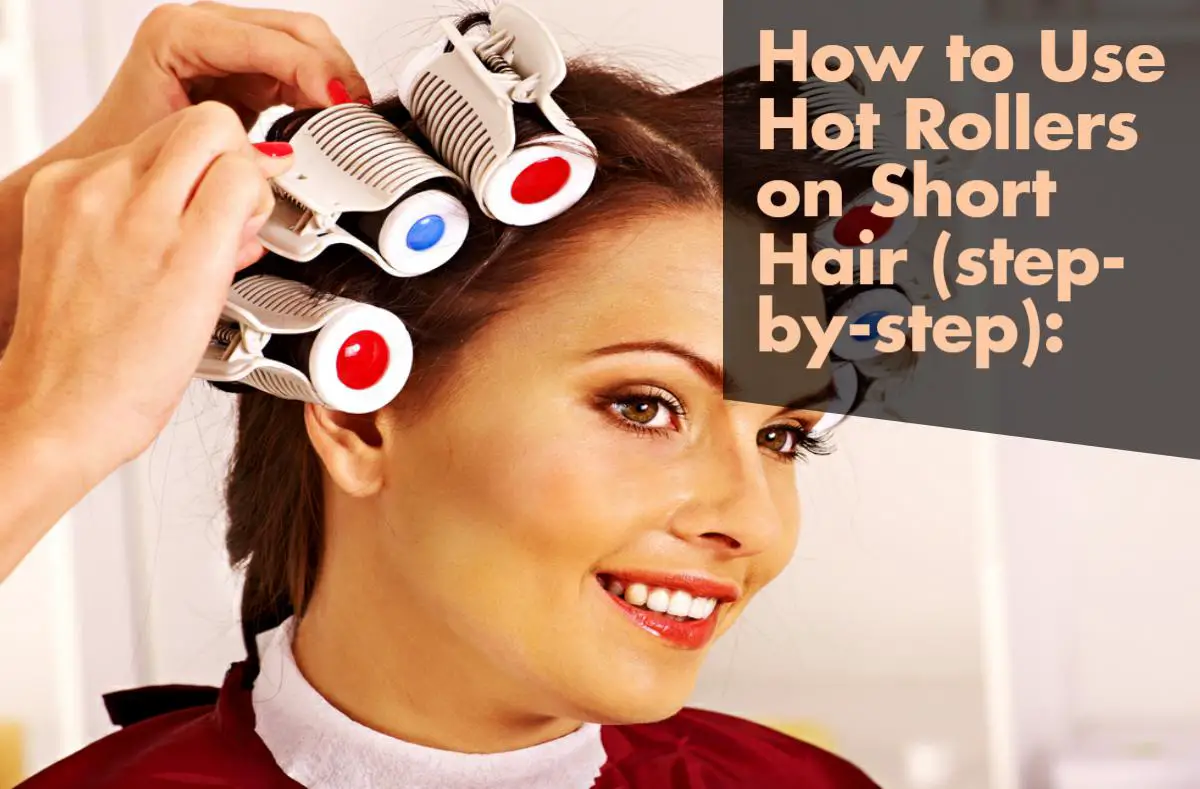 How To Use Hot Rollers On Short Hair Step By Step Makeupher