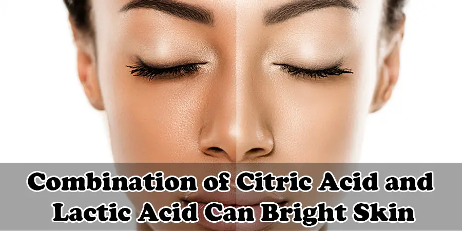 Combination of Citric Acid and Lactic Acid Can Bright Skin