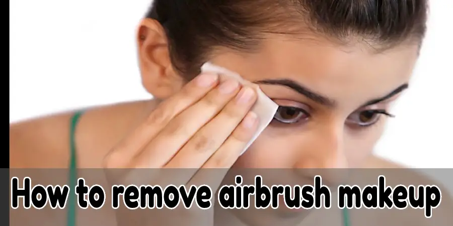 How to remove airbrush makeup