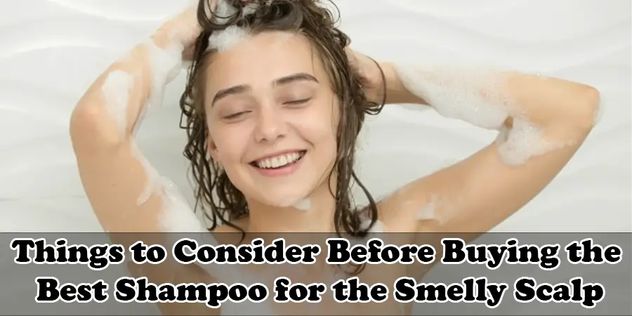 Things to Consider Before Buying the Best Shampoo for the Smelly Scalp