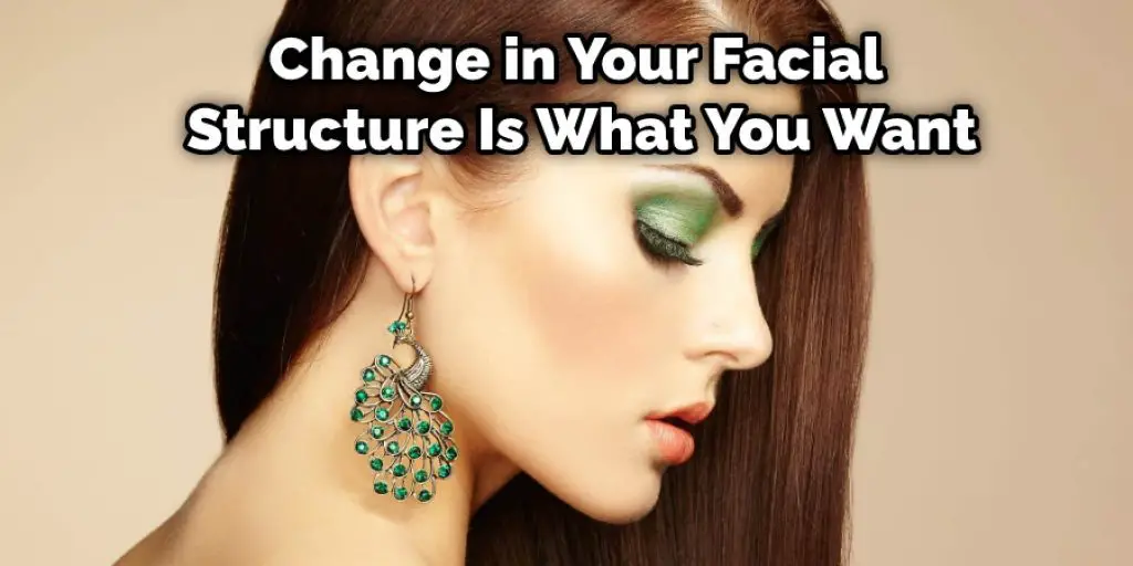 Change in Your Facial  Structure Is What You Want