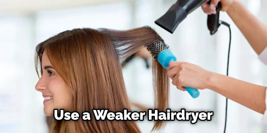 Use a Weaker Hairdryer