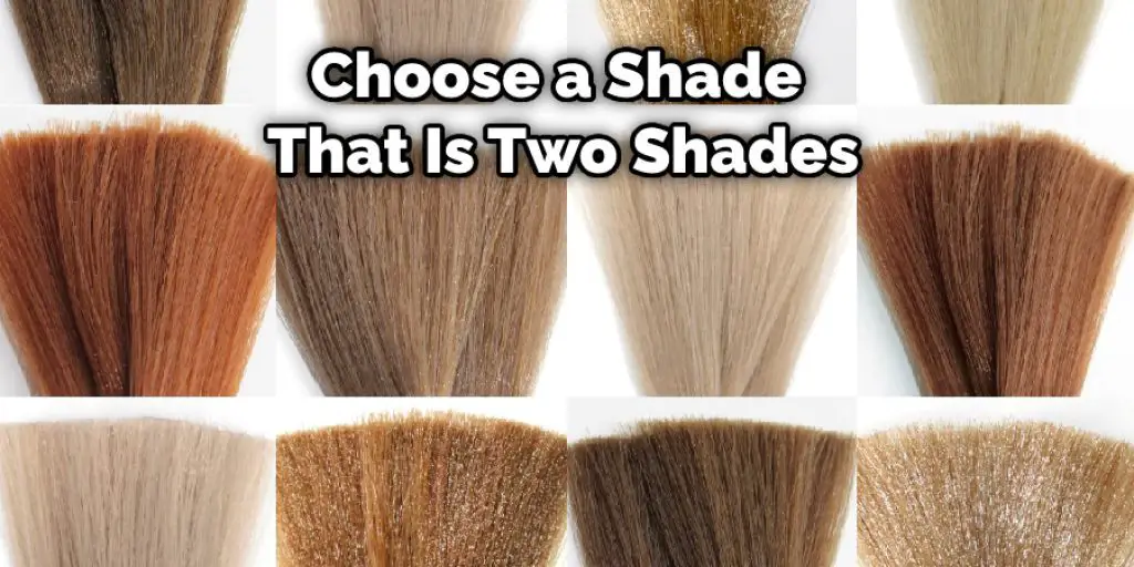 choose a shade that is two shades